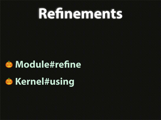 Re nements
 Module#re ne
 Kernel#using
