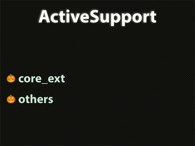 ActiveSupport
 core_ext
 others
