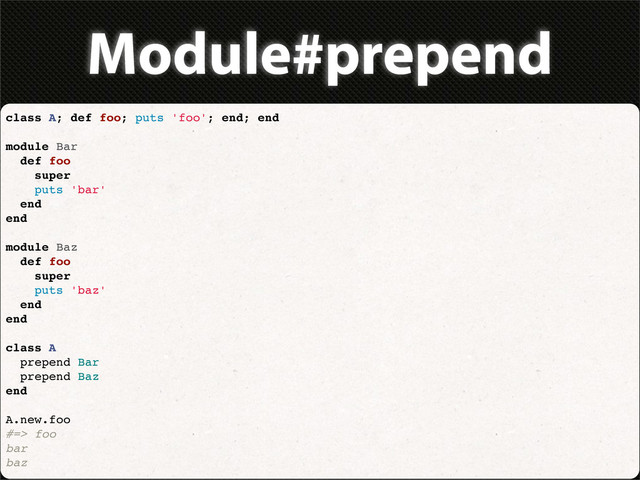 Module#prepend
class A; def foo; puts 'foo'; end; end
module Bar
def foo
super
puts 'bar'
end
end
module Baz
def foo
super
puts 'baz'
end
end
class A
prepend Bar
prepend Baz
end
A.new.foo
#=> foo
bar
baz

