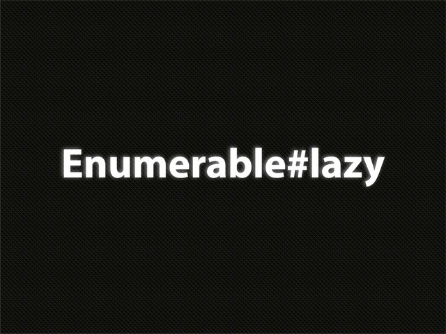 Enumerable#lazy
