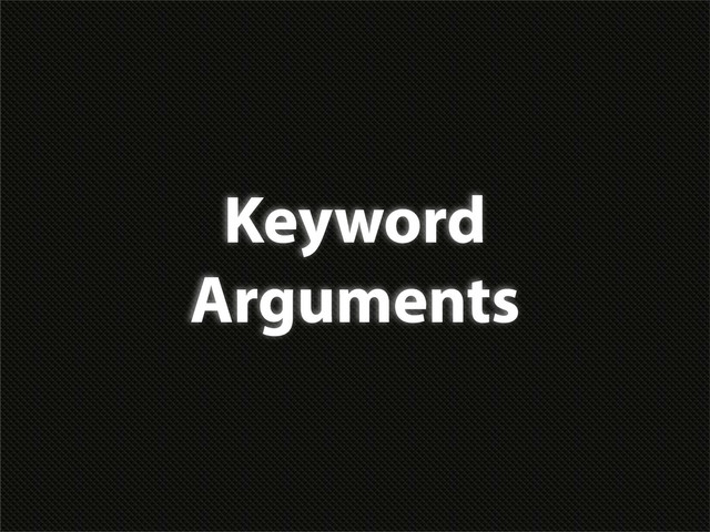 Keyword
Arguments
