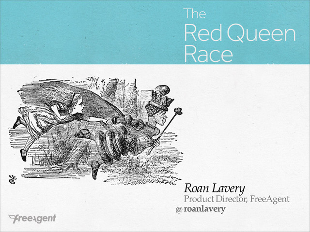 The
Red Queen
Race
Roan Lavery
Product Director, FreeAgent
roanlavery
@
