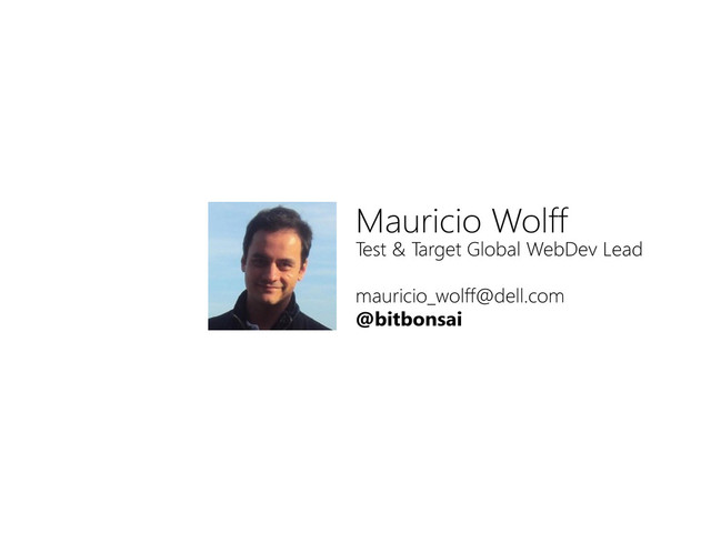 Mauricio Wolff
Test & Target Global WebDev Lead
mauricio_wolff@dell.com
@bitbonsai
