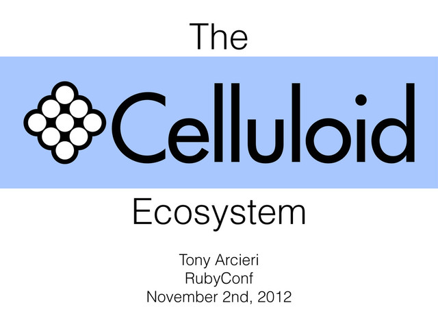 The
Tony Arcieri
RubyConf
November 2nd, 2012
Ecosystem
