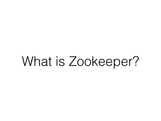 What is Zookeeper?
