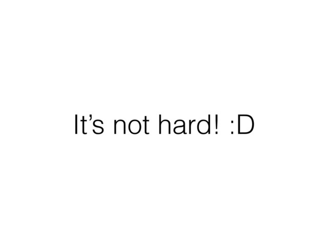 It’s not hard! :D

