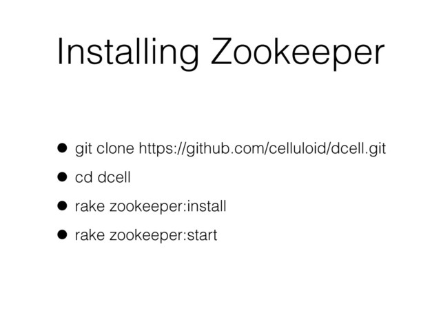 Installing Zookeeper
• git clone https://github.com/celluloid/dcell.git
• cd dcell
• rake zookeeper:install
• rake zookeeper:start
