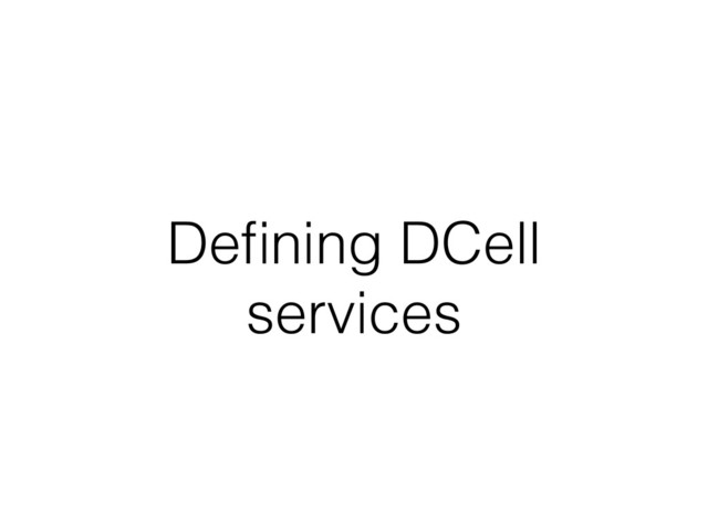 Deﬁning DCell
services
