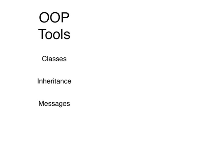 OOP
Tools
Classes
Inheritance
Messages
