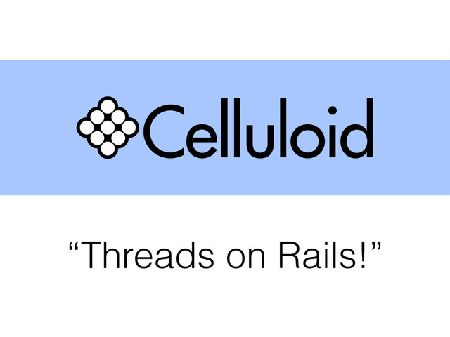 “Threads on Rails!”
