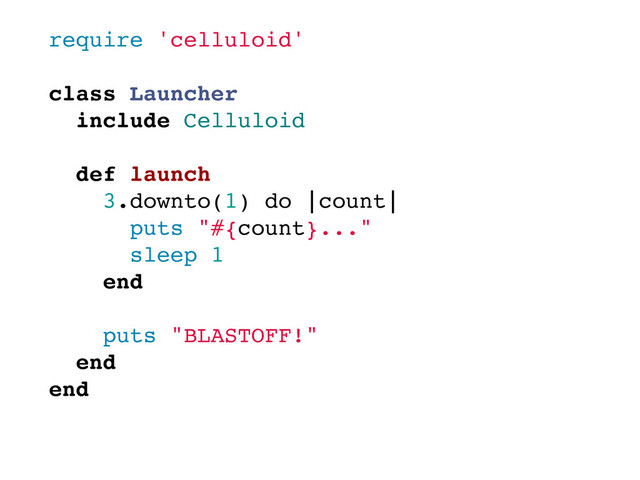 require 'celluloid'
class Launcher
include Celluloid
def launch
3.downto(1) do |count|
puts "#{count}..."
sleep 1
end
puts "BLASTOFF!"
end
end
