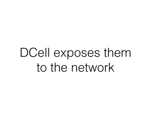 DCell exposes them
to the network
