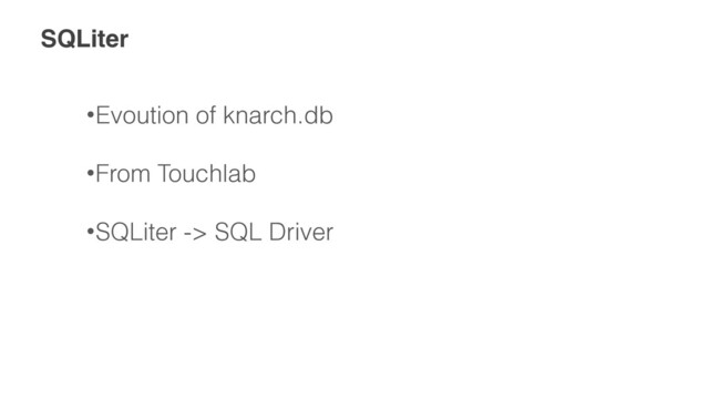SQLiter
•Evoution of knarch.db
 
•From Touchlab
 
•SQLiter -> SQL Driver
 
 
