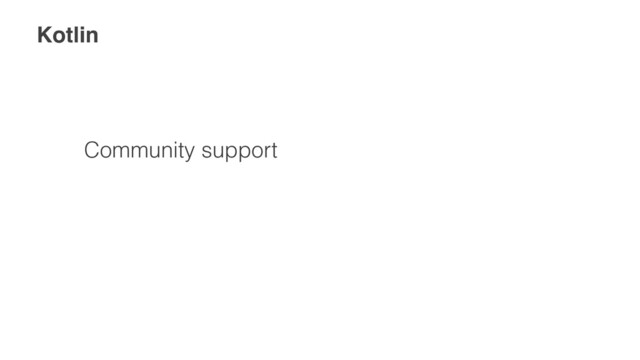 Kotlin
Community support


