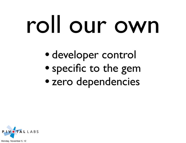 roll our own
•developer control
•speciﬁc to the gem
•zero dependencies
Monday, November 5, 12

