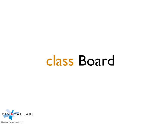 class Board
Monday, November 5, 12
