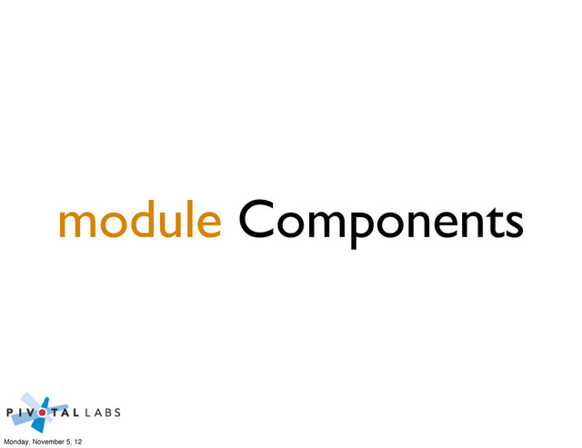 module Components
Monday, November 5, 12
