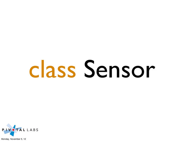 class Sensor
Monday, November 5, 12

