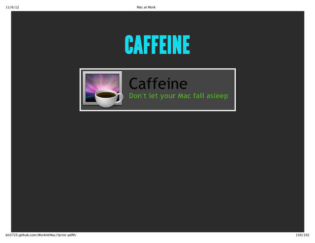 11/6/12 Mac at Work
139/192
bit3725.github.com/WorkAtMac/?print‑pdf#/
CAFFEINE
