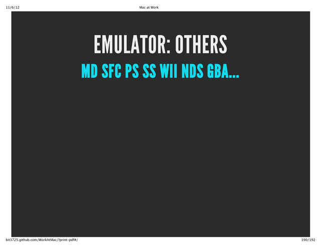 11/6/12 Mac at Work
190/192
bit3725.github.com/WorkAtMac/?print‑pdf#/
EMULATOR: OTHERS
MD SFC PS SS WII NDS GBA...
