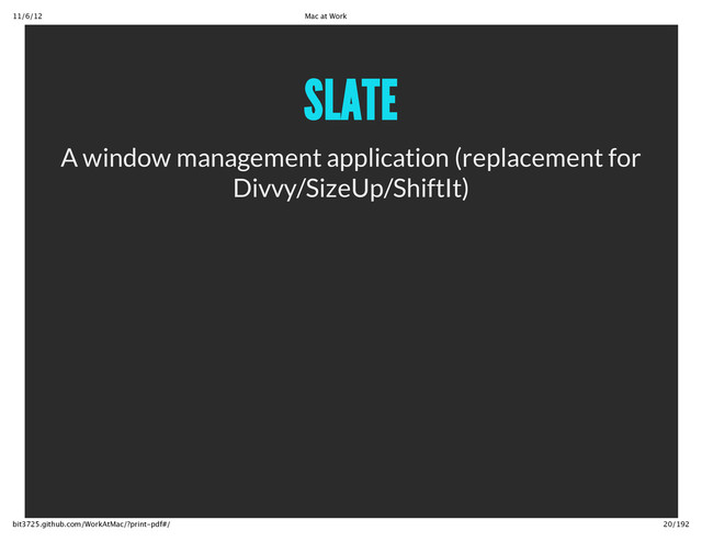 11/6/12 Mac at Work
20/192
bit3725.github.com/WorkAtMac/?print‑pdf#/
A window management application (replacement for
Divvy/SizeUp/ShiftIt)
SLATE
