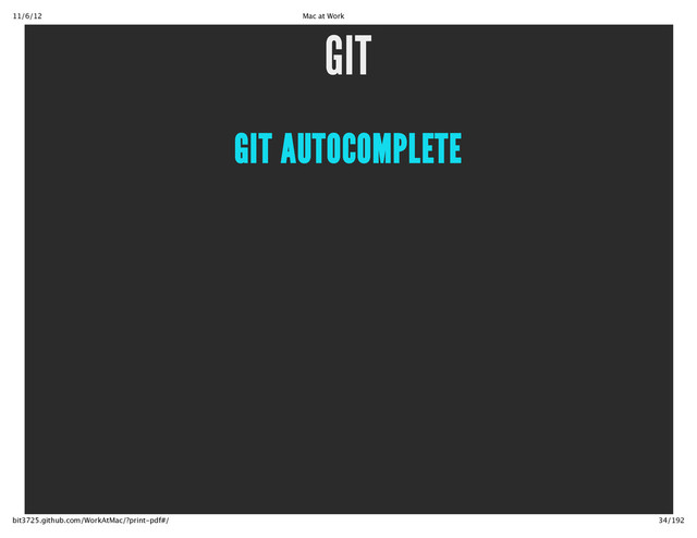 11/6/12 Mac at Work
34/192
bit3725.github.com/WorkAtMac/?print‑pdf#/
GIT
GIT AUTOCOMPLETE
