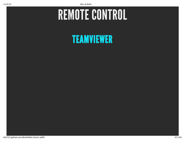 11/6/12 Mac at Work
97/192
bit3725.github.com/WorkAtMac/?print‑pdf#/
REMOTE CONTROL
TEAMVIEWER
