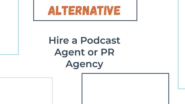 Alternative
Hire a Podcast
Agent or PR
Agency
