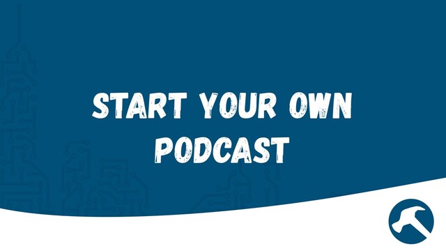 Start Your Own
Podcast
