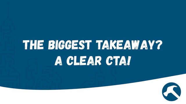 The biggest Takeaway?


A Clear CTA!
