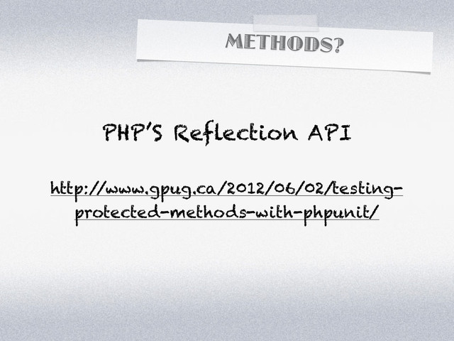 METHODS?
PHP’S Reflection API
http:/
/www.gpug.ca/2012/06/02/testing-
protected-methods-with-phpunit/

