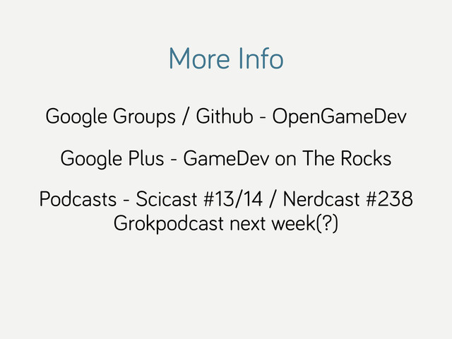 More Info
Google Groups / Github - OpenGameDev
Podcasts - Scicast #13/14 / Nerdcast #238
Grokpodcast next week(?)
Google Plus - GameDev on The Rocks
