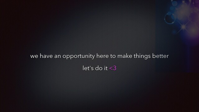 we have an opportunity here to make things better
let's do it <3
