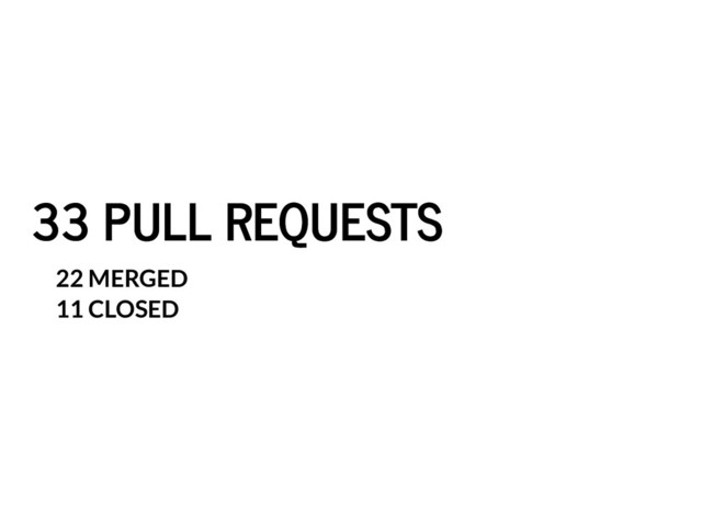 33 PULL REQUESTS
33 PULL REQUESTS
22 MERGED
11 CLOSED
