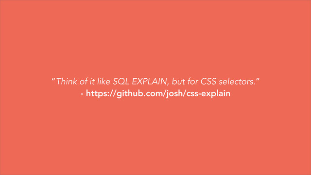 “Think of it like SQL EXPLAIN, but for CSS selectors.”
- https://github.com/josh/css-explain
