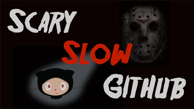 Slow
Scary
GitHub
