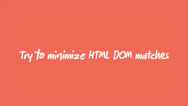 Try  mimize HTML DOM mcs
