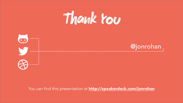 Tnk Y
@jonrohan
You can find this presentation at http://speakerdeck.com/jonrohan
