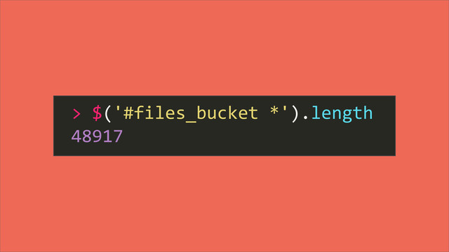 >	  $('#files_bucket	  *').length
48917
