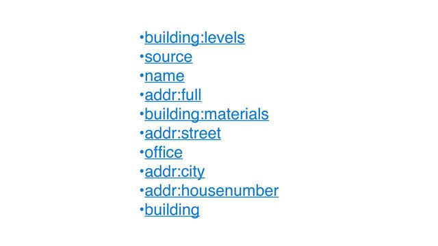•building:levels
•source
•name
•addr:full
•building:materials
•addr:street
•of
fi
ce
•addr:city
•addr:housenumber
•building
