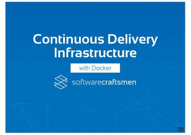 Continuous Delivery
Infrastructure
1 . 1
with Docker
