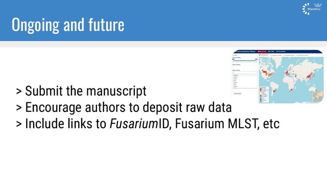 Ongoing and future
> Submit the manuscript
> Encourage authors to deposit raw data
> Include links to FusariumID, Fusarium MLST, etc
