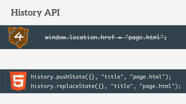 History API
window.location.href = "page.html";
history.pushState({}, "title", "page.html");
history.replaceState({}, "title", "page.html");
