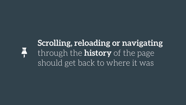 Scrolling, reloading or navigating
through the history of the page
should get back to where it was
