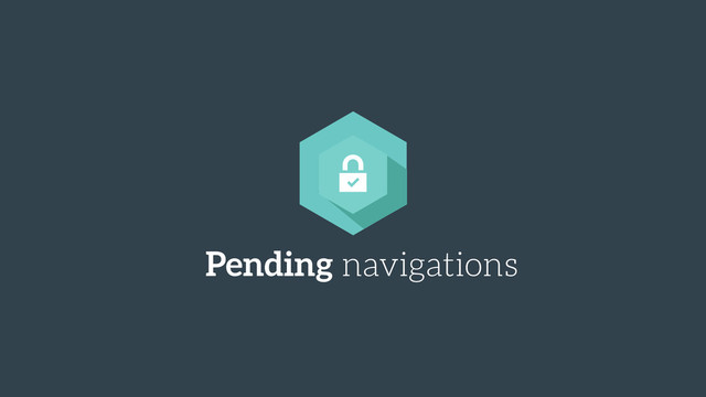 Pending navigations
