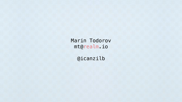 Marin Todorov
mt@realm.io
@icanzilb

