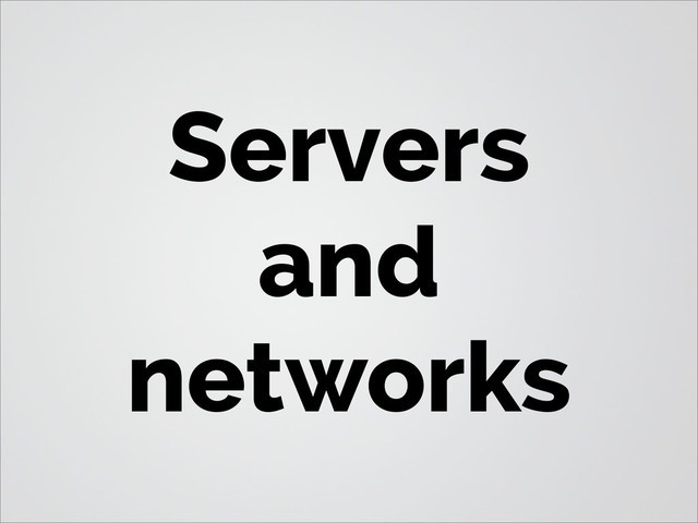 Servers
and
networks
