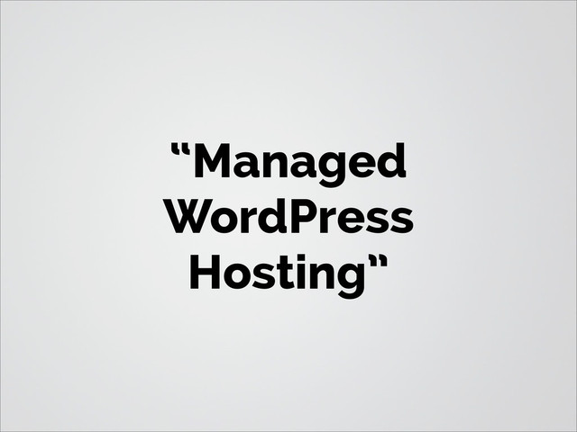 “Managed
WordPress
Hosting”
