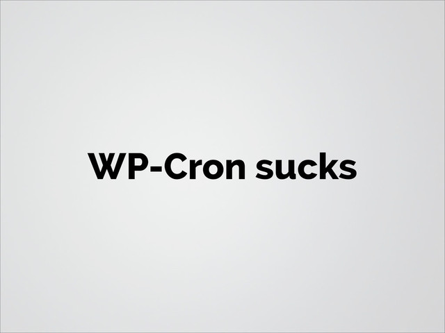 WP-Cron sucks
