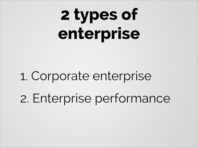 2 types of
enterprise
1. Corporate enterprise
2. Enterprise performance
